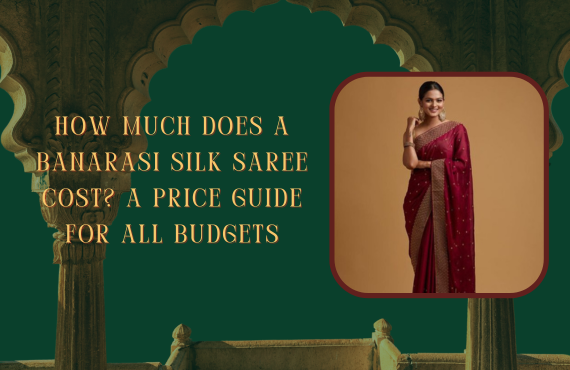 How Much Does a Banarasi Silk Saree Cost? A Price Guide for All Budgets