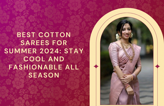 Best Cotton Sarees for Summer 2024: Stay Cool and Fashionable All Season